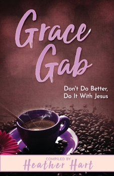 Paperback Grace Gab: Don't Do Better, Do It With Jesus Book