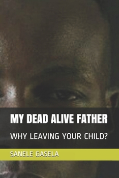 Paperback My Dead Alive Father: Why Leaving Your Child? Book