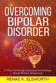 Paperback Overcoming Bipolar Disorder: 17 Ways To Manage Depression And Multiple Moods Without Going Crazy Book