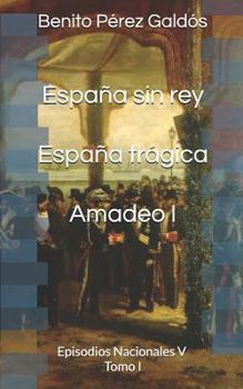 Paperback Espa?a Sin Rey. Espa?a Tr?gica. Amadeo I: Episodios Nacionales V. Tomo I [Spanish] Book