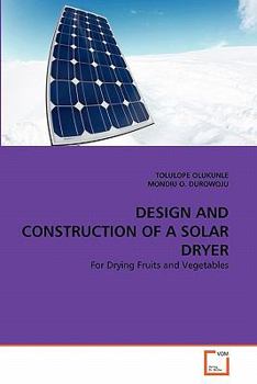 DESIGN AND CONSTRUCTION OF A SOLAR DRYER: For Drying Fruits and Vegetables
