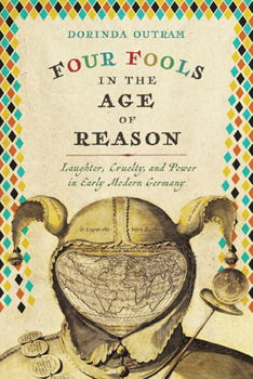 Four Fools in the Age of Reason: Laughter, Cruelty, and Power in Early Modern Germany - Book  of the Studies in Early Modern German History