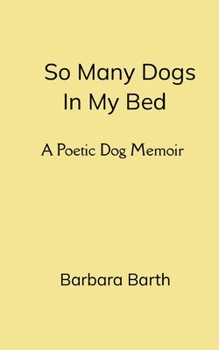 Paperback So Many Dogs In My Bed A Poetic Dog Memoir Book