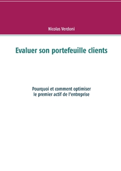 Paperback Evaluer son portefeuille clients: Pourquoi et comment optimiser le premier actif de l'entreprise [French] Book