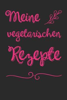 Meine vegetarischen Rezepte: Rezeptbuch zum selber schreiben als Geschenk für Vegetarier, Frauen und Männer, Mama und Papa für eine gesunde Ernährung (German Edition)