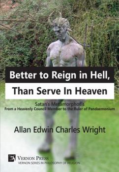 Paperback Better to Reign in Hell, Than Serve In Heaven: Satan's Metamorphosis From a Heavenly Council Member to the Ruler of Pandaemonium Book