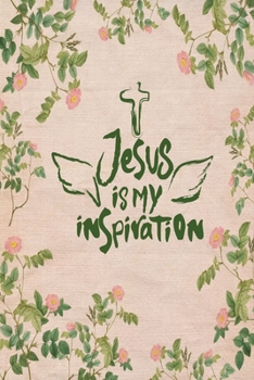 Jesus Is My Inspiration: A Guide for Scripture, Devotional Prayer Notebook, Prayer Journal, Thanks, and Spiritual Thoughts, Guide To Prayer, Praise and Thanks, Devotional Prayer Notebook.