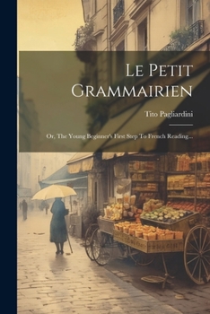 Paperback Le Petit Grammairien: Or, The Young Beginner's First Step To French Reading... [French] Book