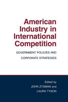 American Industry in International Competition: Government Policies and Corporate Strategies (Cornell Studies in Political Economy) - Book  of the Cornell Studies in Political Economy
