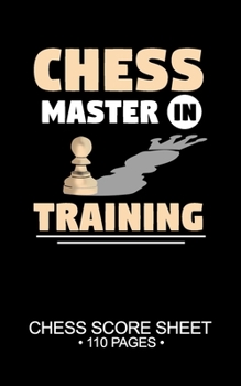 Paperback Chess Master In Training Chess Score Sheet 110 Pages: 5x8in Board Game Logging Log Book Pad Keeper Journal Notebook Planner Bulk Pages Notes Notepad Book