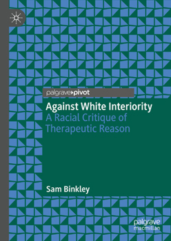 Hardcover Against White Interiority: A Racial Critique of Therapeutic Reason Book