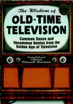 Paperback The Wisdom of Old-Time Television: Common Sense and Uncommon Genius from the Golden Age of Television Book