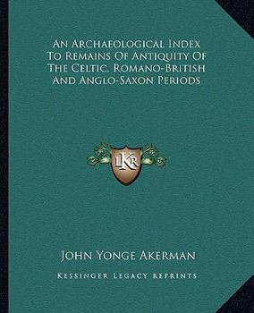 Paperback An Archaeological Index To Remains Of Antiquity Of The Celtic, Romano-British And Anglo-Saxon Periods Book