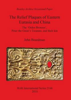 Paperback The Relief Plaques of Eastern Eurasia and China: The 'Ordos Bronzes', Peter the Great's Treasure, and their kin Book