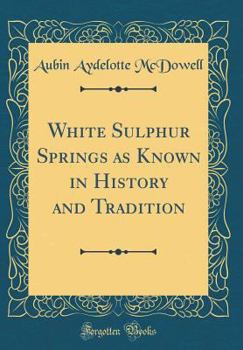 White Sulphur Springs as Known in History and Tradition (Classic Reprint)