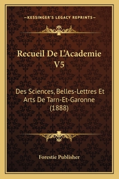 Paperback Recueil De L'Academie V5: Des Sciences, Belles-Lettres Et Arts De Tarn-Et-Garonne (1888) [French] Book