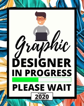 Graphic Designer In Progress Please Wait: 2020 Planner For Graphic Designer, 1-Year Daily, Weekly And Monthly Organizer With Calendar, Funny Gift For Christmas Or Birthday (8 x 10)