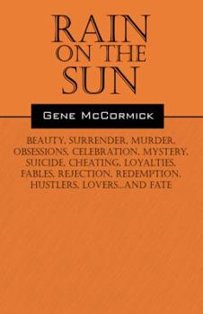 Paperback Rain on the Sun: Beauty, Surrender, Murder, Obsessions, Celebration, Mystery, Suicide, Cheating, Loyalties, Fables, Rejection, Redempti Book