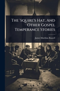 The 'squire's Hat, and Other Gospel Temperance Stories