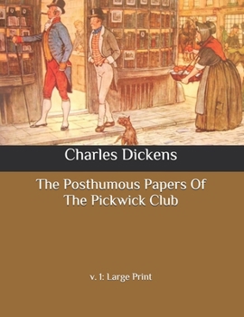 The Posthumous Papers Of The Pickwick Club: v. 1: Large Print