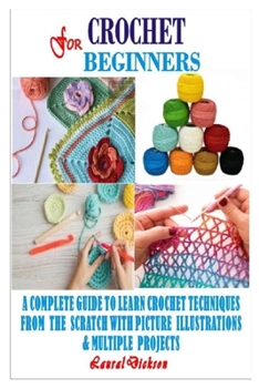 Paperback Crochet for Beginners: A Complete Guide To Learn Crochet Techniques From The Scratch With Picture Illustrations And Multiple Projects Book