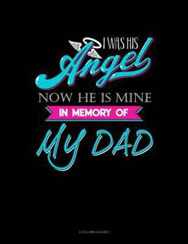 Paperback I Was His Angel Now He Is Mine in Memory of My Dad: 4 Column Ledger Book