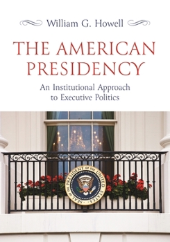 Hardcover The American Presidency: An Institutional Approach to Executive Politics Book