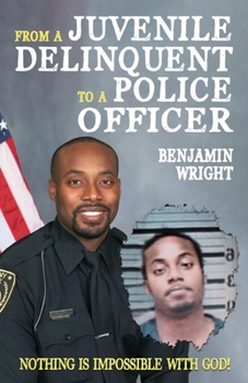 Paperback From a Juvenile Delinquent to a Police Officer: Nothing Is Impossible with God! Book