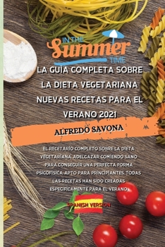 Paperback La Gu?a Completa Sobre La Dieta Vegetariana Nuevas Recetas Para El Verano 2021: El recetario completo sobre la dieta vegetariana, adelgazar comiendo s [Spanish] Book