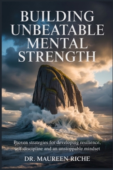 Paperback Building Unbeatable Mental Strength: Proven Strategies for Developing Resilience, Self-Discipline and an Unstoppable Mindset Book
