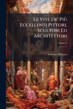 Paperback Le Vite De' PiÃ¹ Eccellenti Pittori, Scultori Ed Architettori [Italian] Book