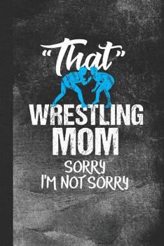 Paperback That Wrestling Mom Sorry I'm Not Sorry: Blank Lined Notebook Journal for Sports Parent of Wrestler Book