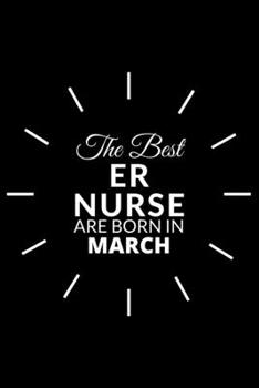 Paperback The Best Er Nurse Are Born in March: Emergency Room Nurse Gift Notebook: A Journal to collect Quotes, Memories, and Stories of your Patients. Book