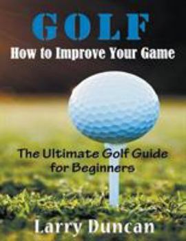 Paperback Golf: How to Improve Your Game (LARGE PRINT): The Ultimate Golf Guide for Beginners [Large Print] Book