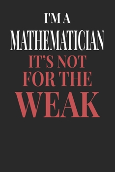 I'm A Mathematician It's Not For The Weak: Mathematician Notebook | Mathematician Journal | Handlettering | Logbook | 110 DOTGRID Paper Pages | 6 x 9