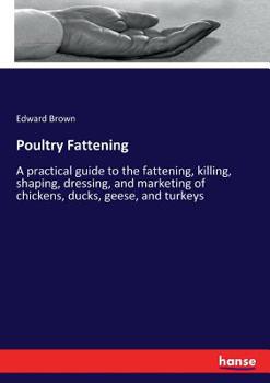 Paperback Poultry Fattening: A practical guide to the fattening, killing, shaping, dressing, and marketing of chickens, ducks, geese, and turkeys Book