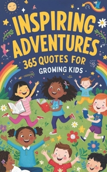 Paperback Inspiring Adventures: 365 Uplifting Quotes for Growing Kids: Inspirational quotes for kids, Motivational sayings for young minds, Positive a Book