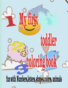 Paperback My first Toddler Coloring Book: Fun with Numbers, Letters, Shapes, Colors, Animals Book