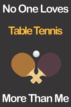 Paperback No One Loves Table Tennis More Than Me: Journal for Table Tennis Lovers, Great Gift for Boys and Girls who likes Ball Sports, Christmas Gift Book for Book