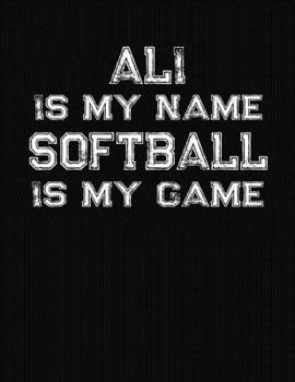 Ali Is My Name Softball Is My Game: Softball Themed College Ruled Compostion Notebook - Personalized Gift for Ali