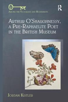 Paperback Arthur O'Shaughnessy, A Pre-Raphaelite Poet in the British Museum Book