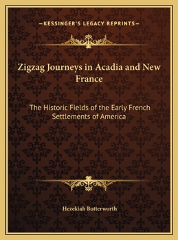 ZigZag Journeys in Acadia and New France; or, A Summer's Journey of the Zigzag Club through the Historic Fields of the Early French Settlements of America - Book #6 of the ZigZag Journeys