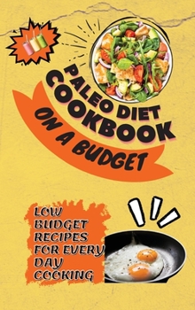 Hardcover Paleo Diet Cookbook On a Budget: Low Budget Recipes For Every Day Cooking Book