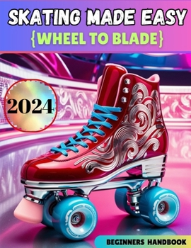 Paperback Skating Made Easy [Wheels to Blade]: Skate Training Handbook For Beginners and Dummies Book