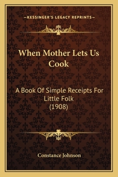 Paperback When Mother Lets Us Cook: A Book Of Simple Receipts For Little Folk (1908) Book