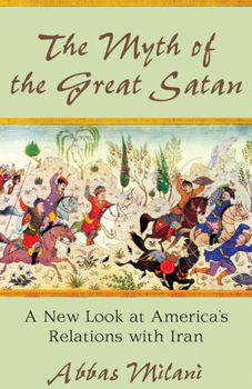 Hardcover The Myth of the Great Satan: A New Look at America's Relations with Iran Book