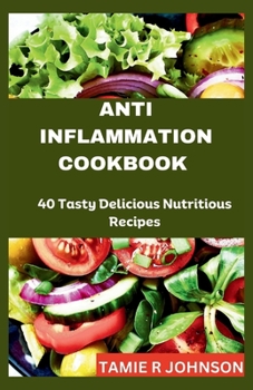 ANTI INFLAMMATION COOKBOOK: 40 Tasty Delicious Nutritious Recipes