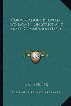 Paperback Conversations Between Two Laymen On Strict And Mixed Communion (1832) Book