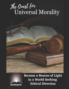 Paperback The Quest for Universal Morality - Become a Beacon of Light in a World Seeking Ethical Direction Book