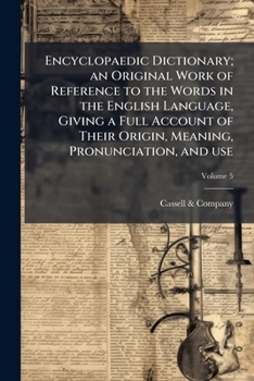 Paperback Encyclopaedic Dictionary; an Original Work of Reference to the Words in the English Language, Giving a Full Account of Their Origin, Meaning, Pronunci Book